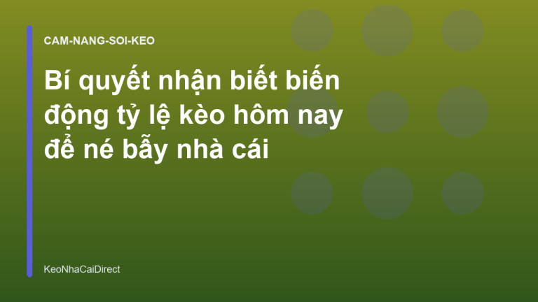 Bí quyết nhận biết biến động tỷ lệ kèo hôm nay để né bẫy nhà cái