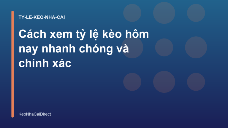 Cách xem tỷ lệ kèo hôm nay nhanh chóng và chính xác