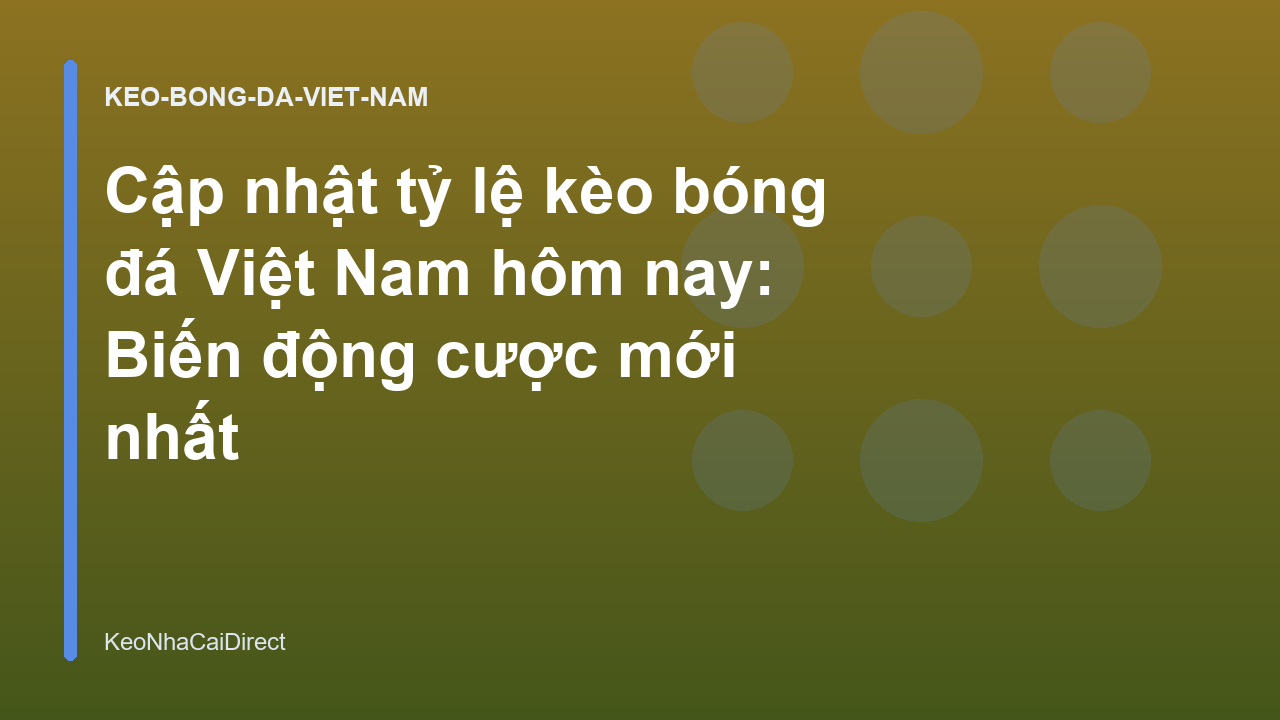 Cập nhật tỷ lệ kèo bóng đá Việt Nam hôm nay: Biến động cược mới nhất