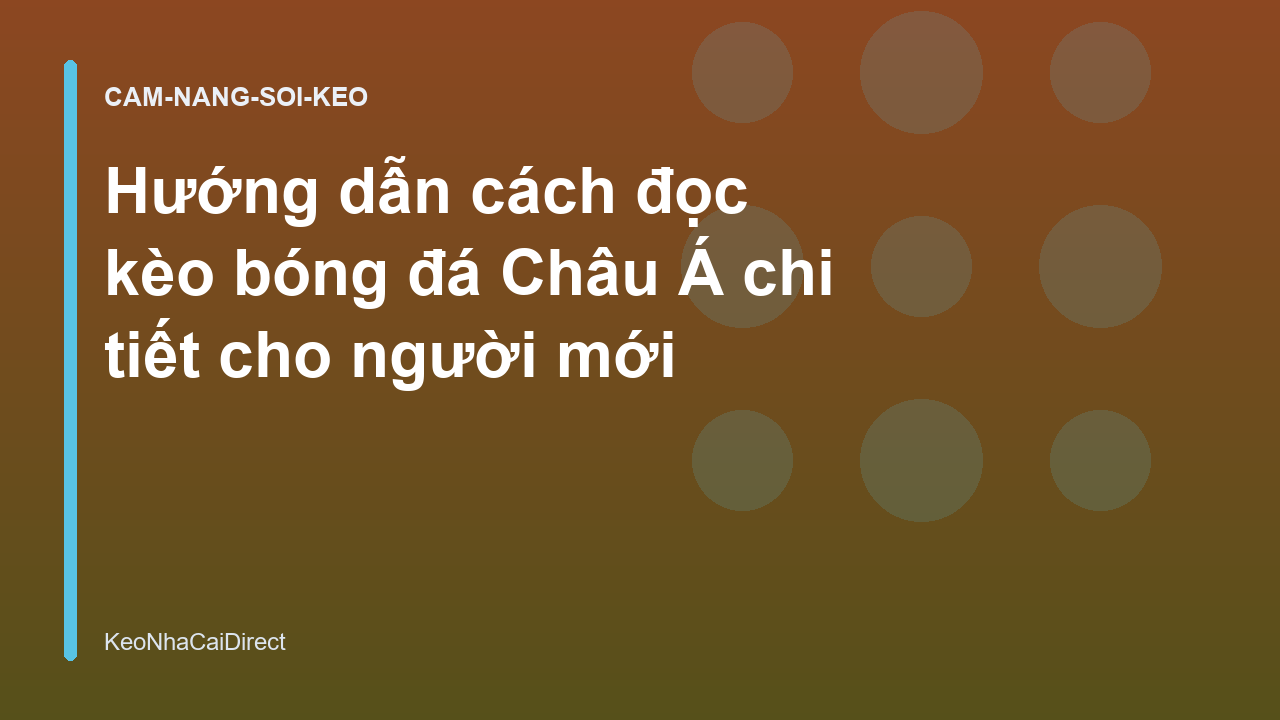 Hướng dẫn cách đọc kèo bóng đá Châu Á chi tiết cho người mới
