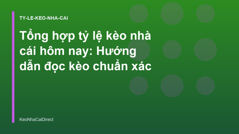 Tổng hợp tỷ lệ kèo nhà cái hôm nay: Hướng dẫn đọc kèo chuẩn xác